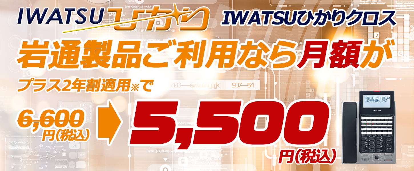 IWATSUひかりクロス岩通製品ご利用なら（プラス2年割適用えで）月額が6,600が5,500円（税込）