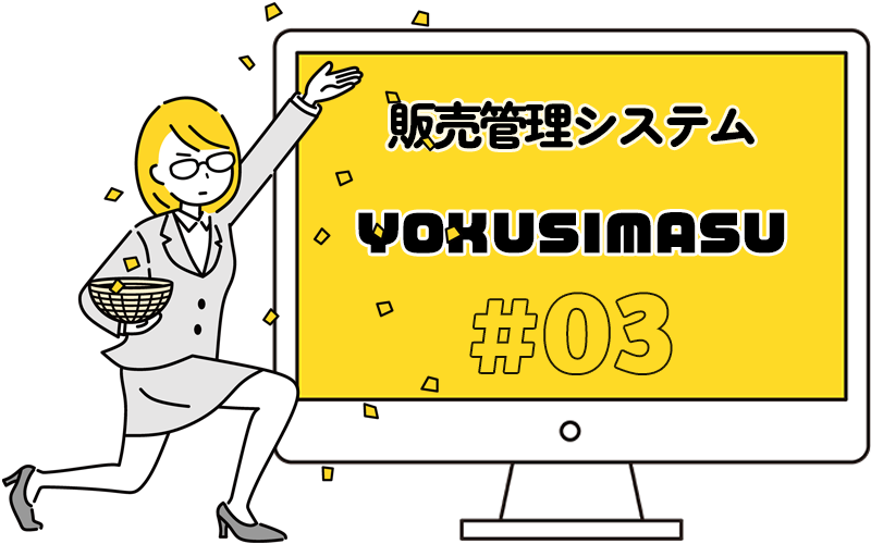 販売管理システムYOKUSIMASU＃03