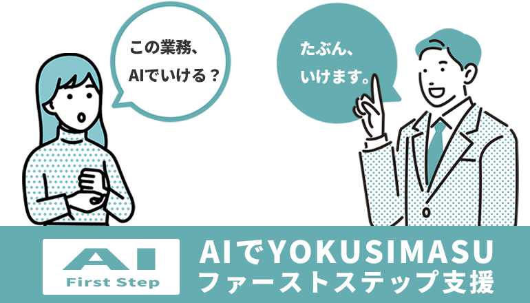 「この業務AIでいける？「たぶんいけます。」AI-First Step　AIでYOKUSIMASUファーストステップ支援