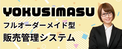 「YOKUSIMASU」フルオーダーメイド型販売管理システム